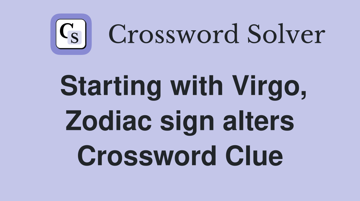 Starting with Virgo, Zodiac sign alters Crossword Clue Answers